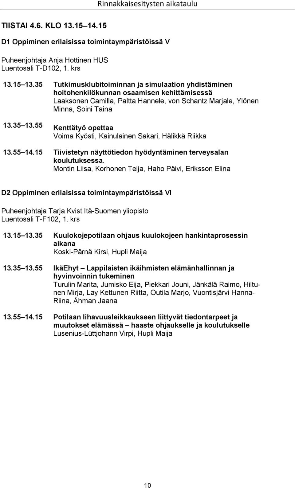 55 Kenttätyö opettaa Voima Kyösti, Kainulainen Sakari, Hälikkä Riikka 13.55 14.15 Tiivistetyn näyttötiedon hyödyntäminen terveysalan koulutuksessa.