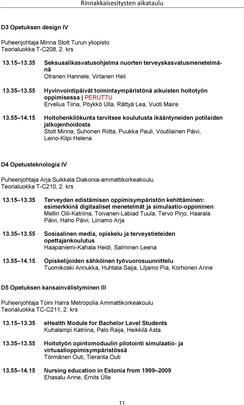 55 Hyvinvointipäivät toimintaympäristönä aikuisten hoitotyön oppimisessa PERUTTU Ervelius Tiina, Pöykkö Ulla, Rättyä Lea, Vuoti Maire 13.55 14.