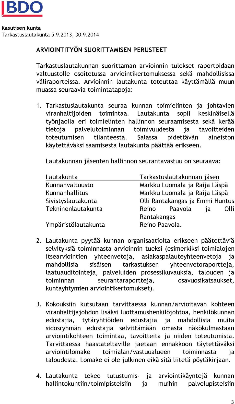 Lautakunta sopii keskinäisellä työnjaolla eri toimielinten hallinnon seuraamisesta sekä kerää tietoja palvelutoiminnan toimivuudesta ja tavoitteiden toteutumisen tilanteesta.