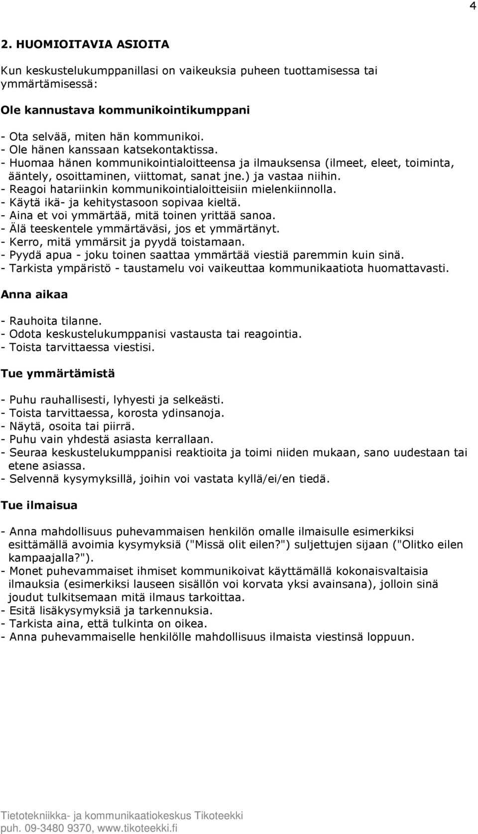 - Reagoi hatariinkin kommunikointialoitteisiin mielenkiinnolla. - Käytä ikä- ja kehitystasoon sopivaa kieltä. - Aina et voi ymmärtää, mitä toinen yrittää sanoa.