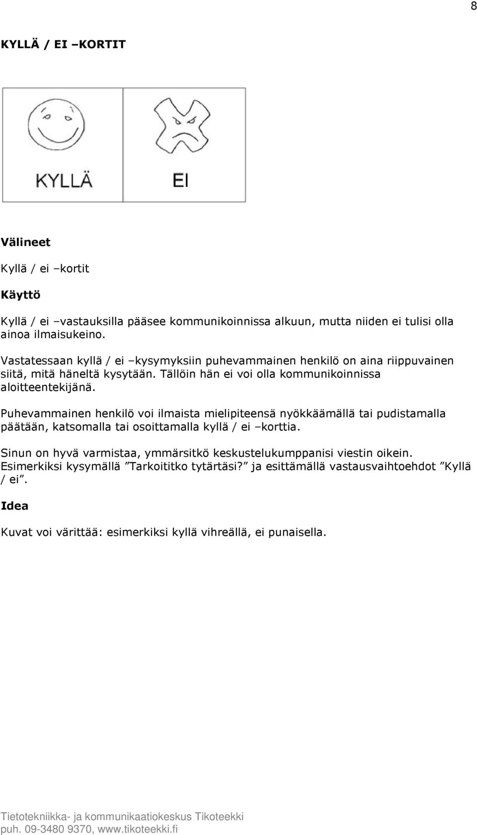 Puhevammainen henkilö voi ilmaista mielipiteensä nyökkäämällä tai pudistamalla päätään, katsomalla tai osoittamalla kyllä / ei korttia.