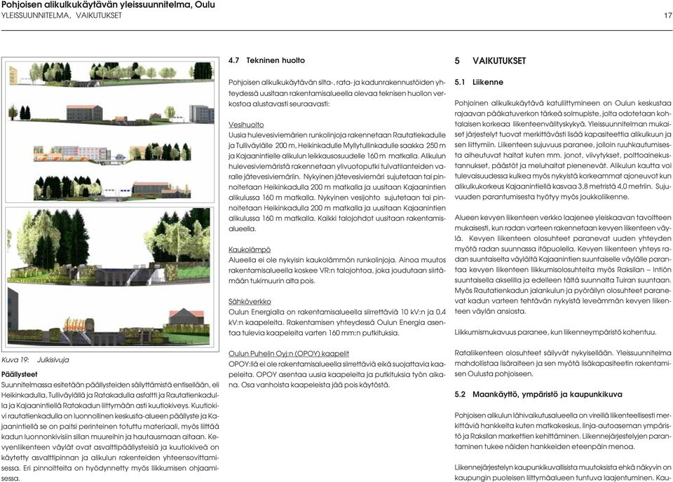 hulevesiviemärien runkolinjoja rakennetaan Rautatiekadulle ja Tulliväylälle 200 m, Heikinkadulle Myllytullinkadulle saakka 250 m ja Kajaanintielle alikulun leikkausosuudelle 160 m matkalla.
