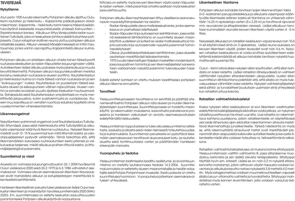 Alikulkuun liittyy länsipuolella radan suuntainen Tulliväylä, joka on keskustaan johtava sisääntuloyhteys pohjoisesta. Oulun ratapihan koillinen reuna ulottuu pohjoisen alikulun ratasillalle saakka.