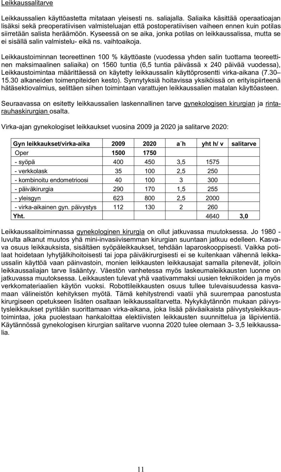 Kyseessä on se aika, jonka potilas on leikkaussalissa, mutta se ei sisällä salin valmistelu- eikä ns. vaihtoaikoja.