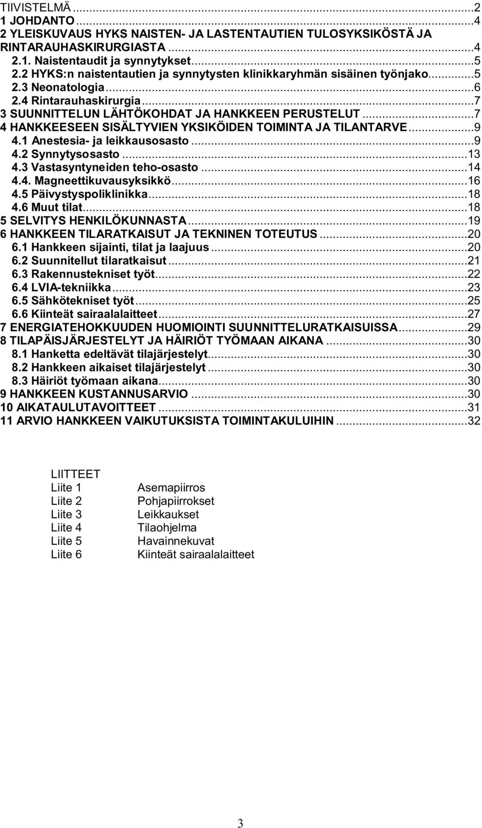 ..7 4 HANKKEESEEN SISÄLTYVIEN YKSIKÖIDEN TOIMINTA JA TILANTARVE...9 4.1 Anestesia- ja leikkausosasto...9 4.2 Synnytysosasto...13 4.3 Vastasyntyneiden teho-osasto...14 4.4. Magneettikuvausyksikkö...16 4.