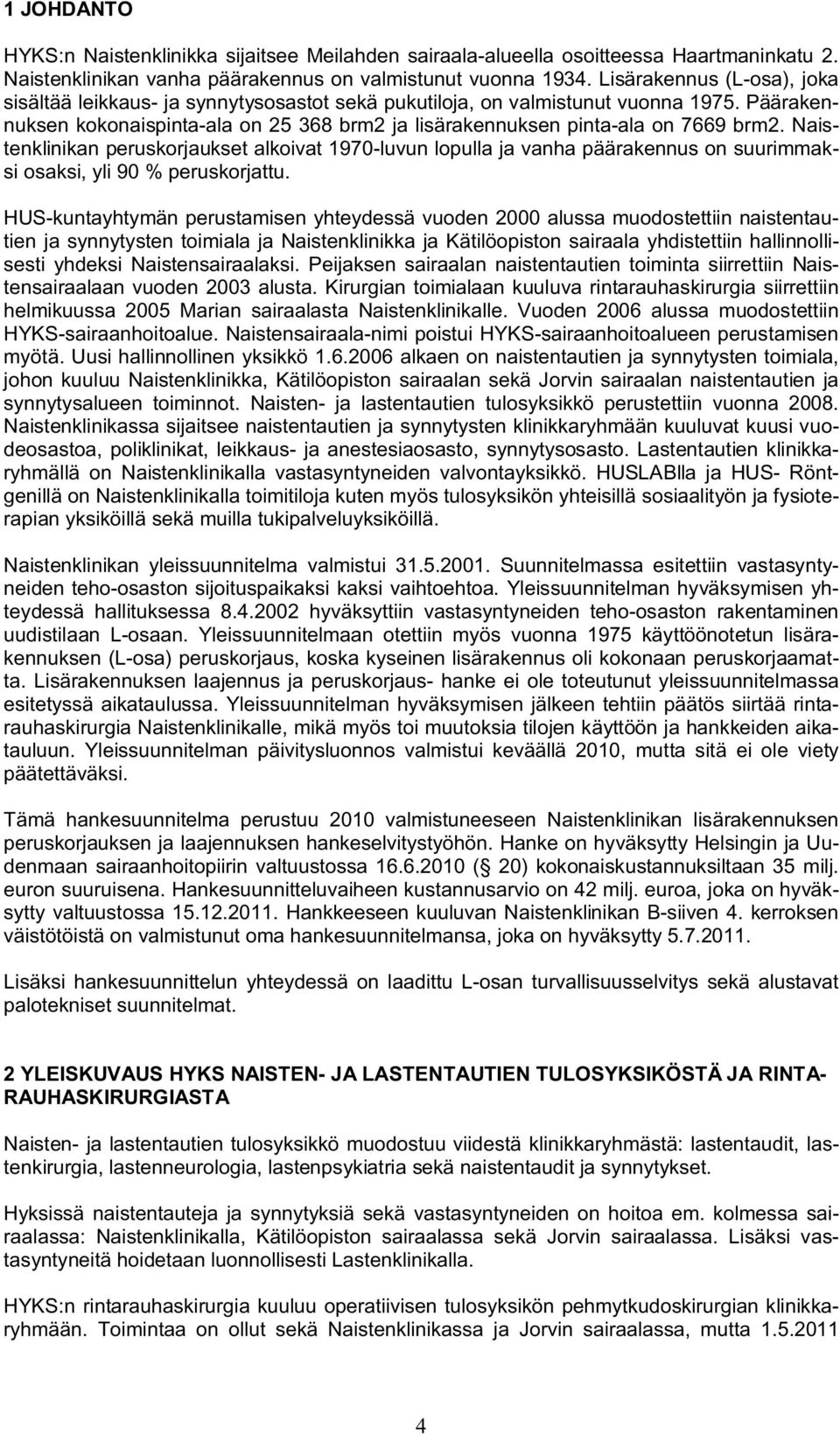 Naistenklinikan peruskorjaukset alkoivat 1970-luvun lopulla ja vanha päärakennus on suurimmaksi osaksi, yli 90 % peruskorjattu.