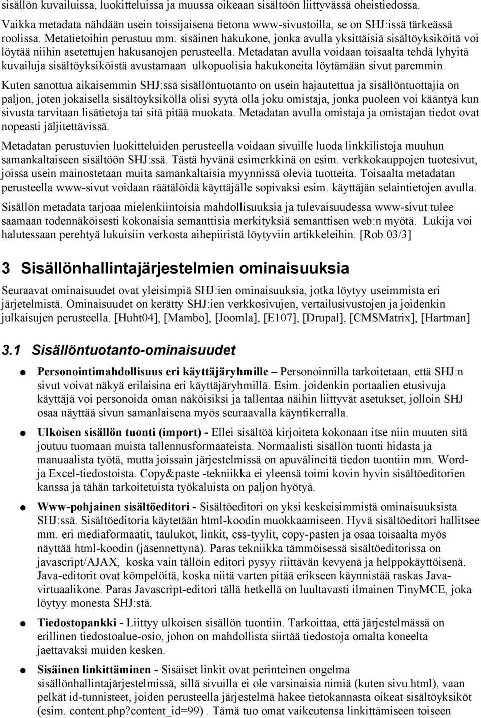 Metadatan avulla voidaan toisaalta tehdä lyhyitä kuvailuja sisältöyksiköistä avustamaan ulkopuolisia hakukoneita löytämään sivut paremmin.