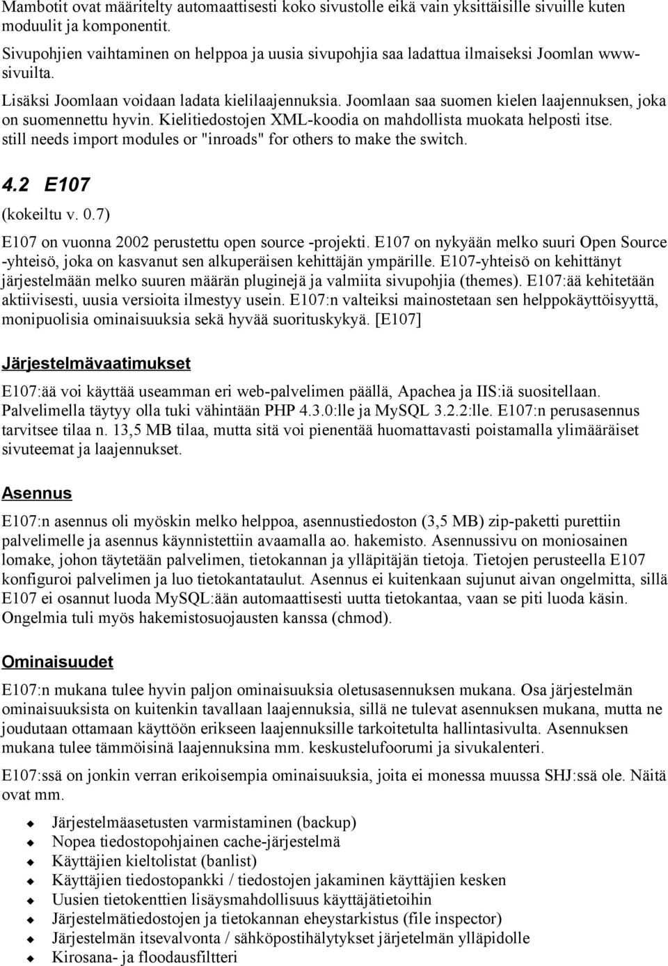 Joomlaan saa suomen kielen laajennuksen, joka on suomennettu hyvin. Kielitiedostojen XML-koodia on mahdollista muokata helposti itse.