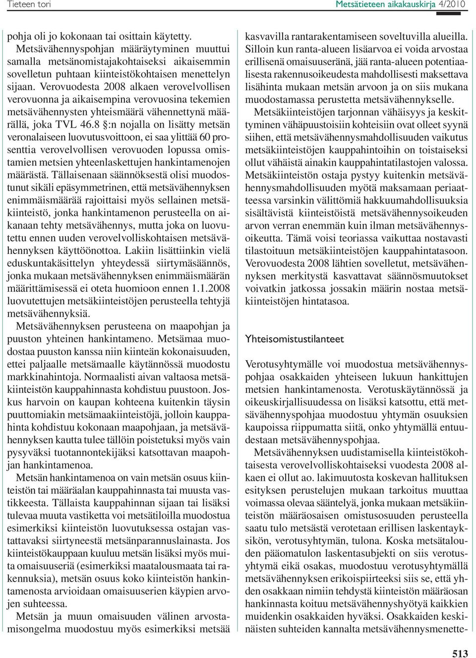 Verovuodesta 2008 alkaen verovelvollisen verovuonna ja aikaisempina verovuosina tekemien metsävähennysten yhteismäärä vähennettynä määrällä, joka TVL 46.