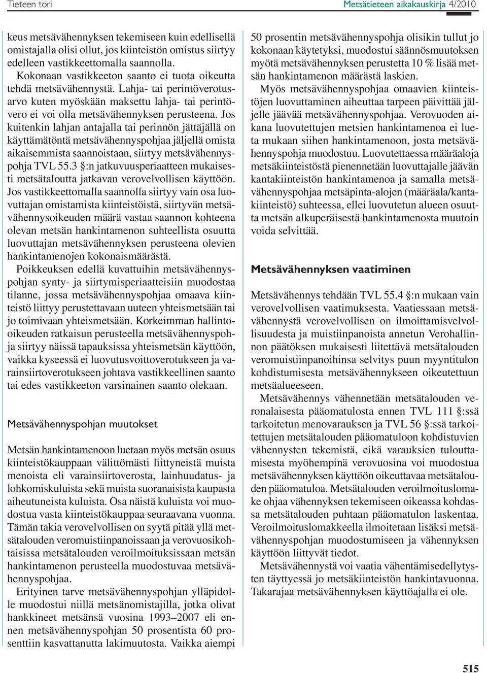 Jos kuitenkin lahjan antajalla tai perinnön jättäjällä on käyttämätöntä metsävähennyspohjaa jäljellä omista aikaisemmista saannoistaan, siirtyy metsävähennyspohja TVL 55.