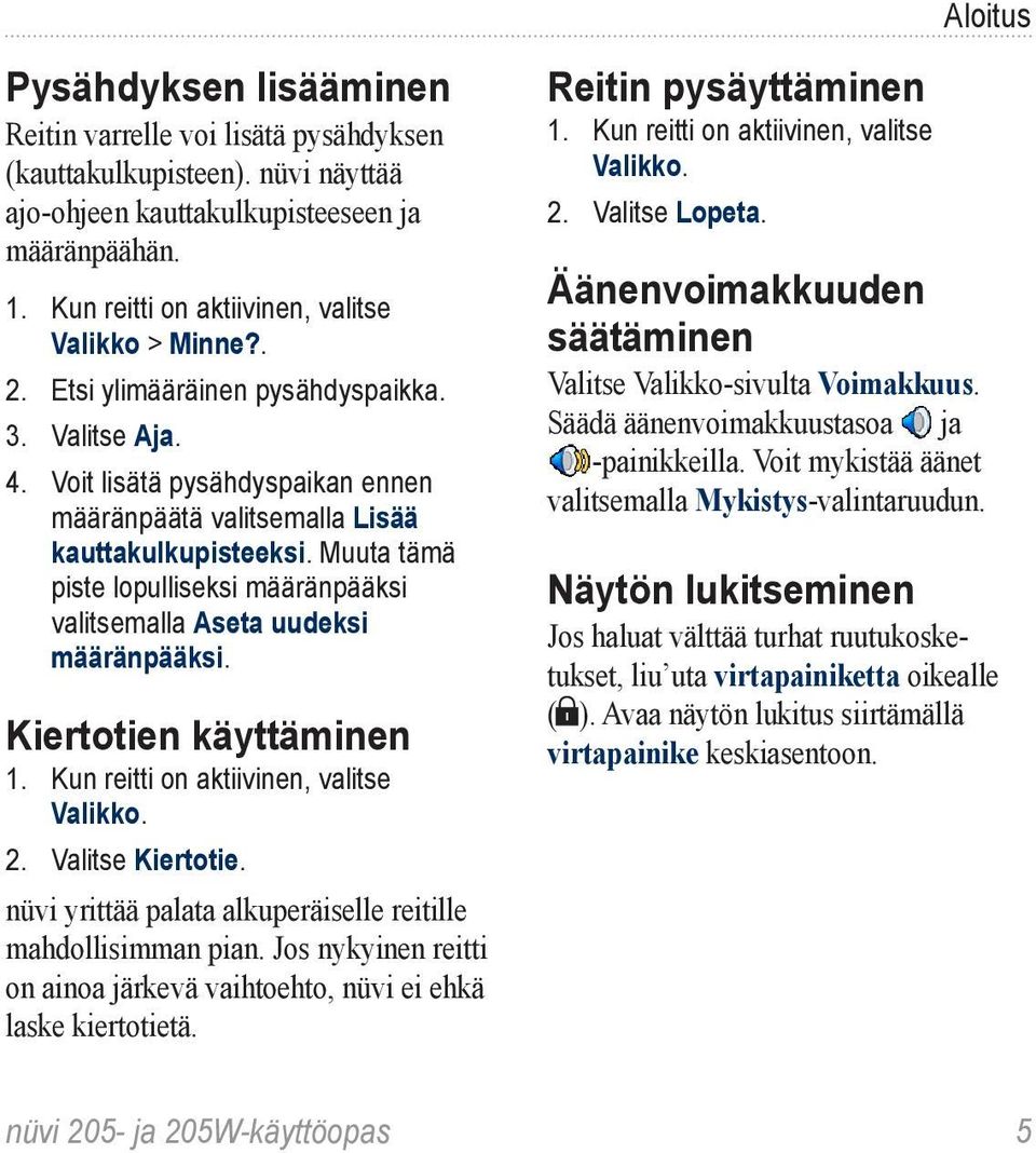 Muuta tämä piste lopulliseksi määränpääksi valitsemalla Aseta uudeksi määränpääksi. Kiertotien käyttäminen 1. Kun reitti on aktiivinen, valitse Valikko. 2. Valitse Kiertotie.