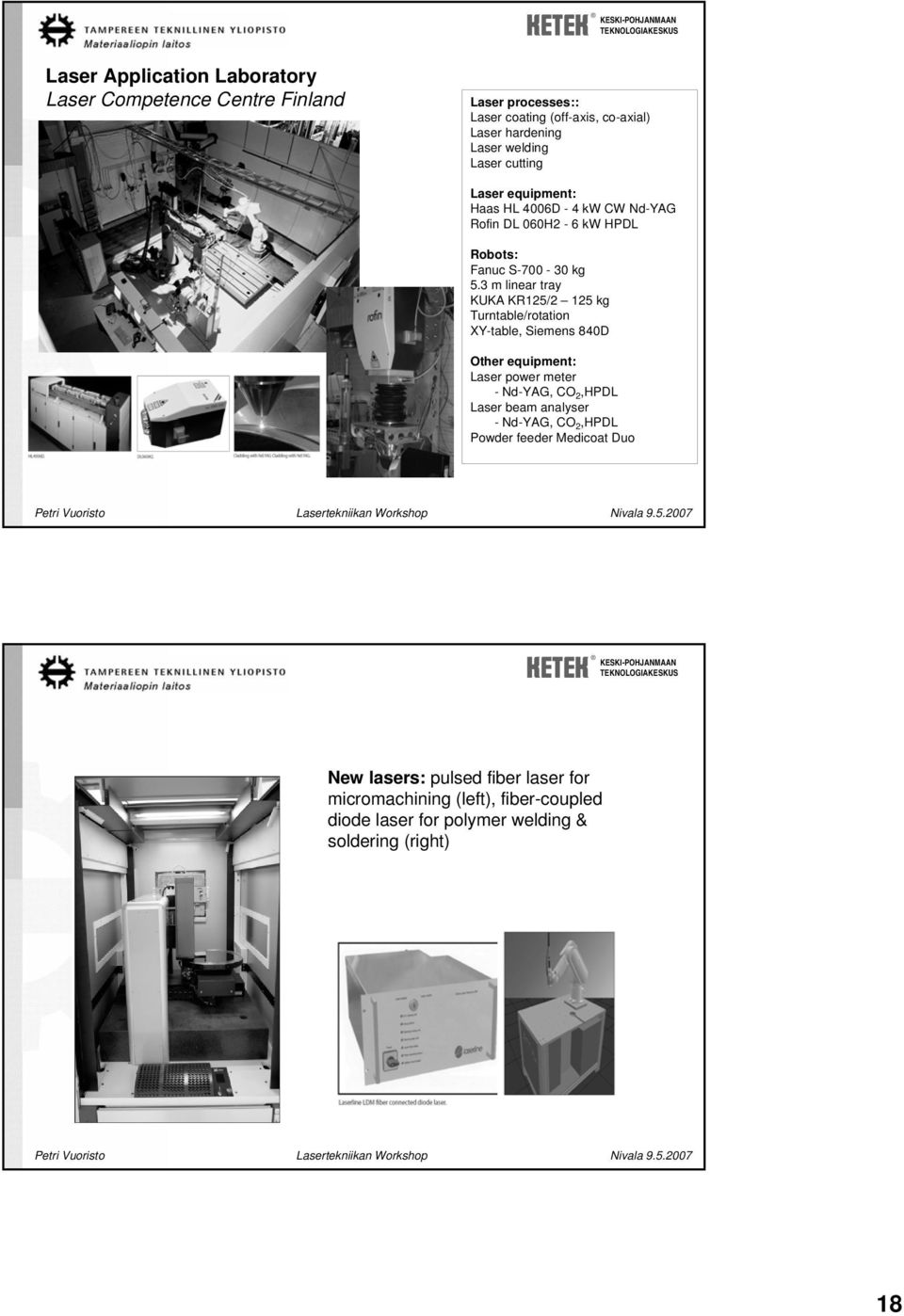 3 m linear tray KUKA KR125/2 125 kg Turntable/rotation XY-table, Siemens 840D Other equipment: Laser power meter - Nd-YAG, CO 2,HPDL Laser beam