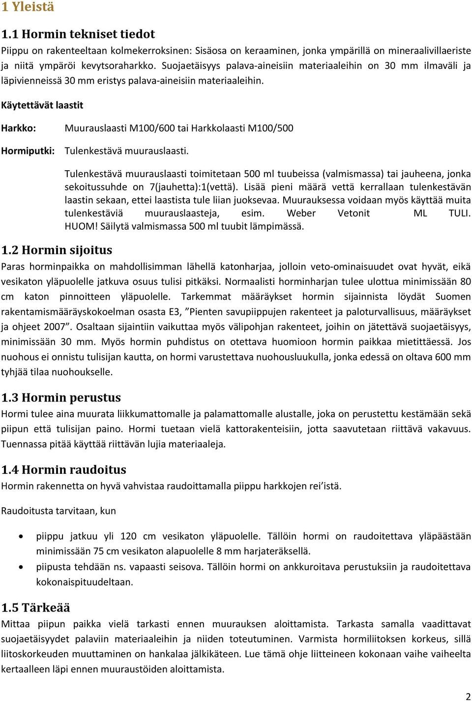 Käytettävät laastit Harkko: Muurauslaasti M100/600 tai Harkkolaasti M100/500 Hormiputki: Tulenkestävä muurauslaasti.