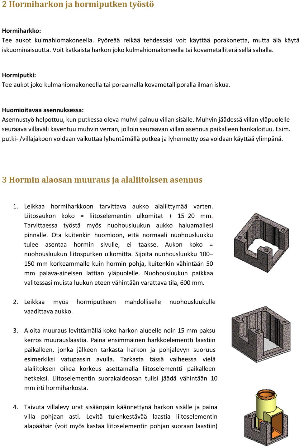 Huomioitavaa asennuksessa: Asennustyö helpottuu, kun putkessa oleva muhvi painuu villan sisälle.