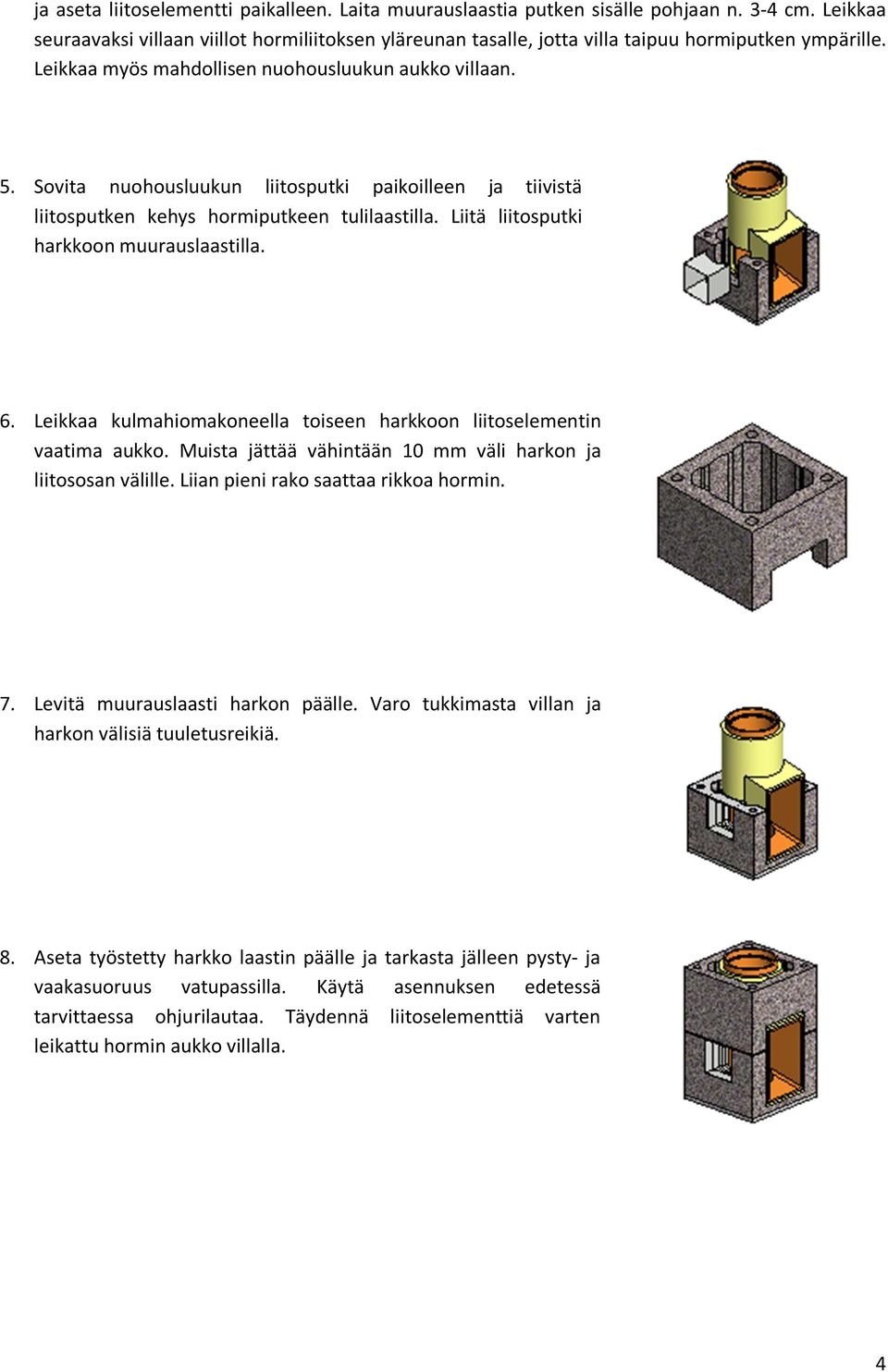 Sovita nuohousluukun liitosputki paikoilleen ja tiivistä liitosputken kehys hormiputkeen tulilaastilla. Liitä liitosputki harkkoon muurauslaastilla. 6.