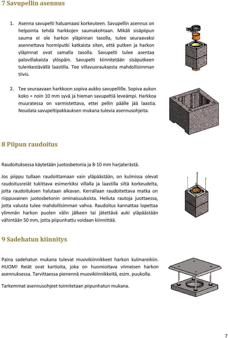 Savupelti tulee asentaa palovillakaista ylöspäin. Savupelti kiinnitetään sisäputkeen tulenkestävällä laastilla. Tee villavuorauksesta mahdollisimman tiivis. 2.