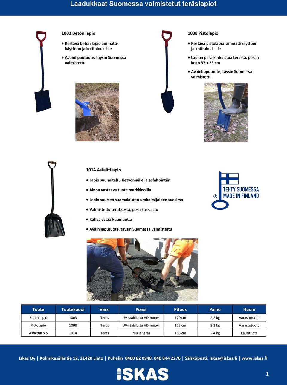 asfaltointiin Ainoa vastaava tuote markkinoilla Lapio suurten suomalaisten urakoitsijoiden suosima Valmistettu teräksestä, pesä karkaistu Kahva estää kuumuutta Avainlipputuote, täysin Suomessa