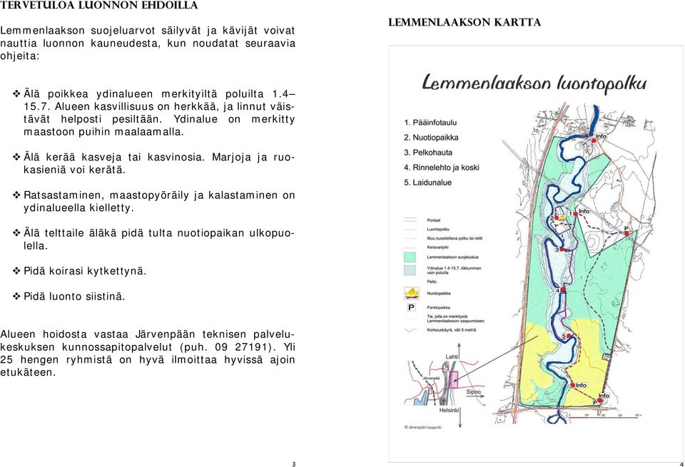 Marjoja ja ruokasieniä voi kerätä. Ratsastaminen, maastopyöräily ja kalastaminen on ydinalueella kielletty. Älä telttaile äläkä pidä tulta nuotiopaikan ulkopuolella.