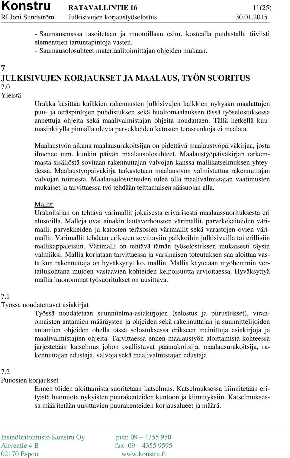 0 Yleistä Urakka käsittää kaikkien rakennusten julkisivujen kaikkien nykyään maalattujen puu- ja teräspintojen puhdistuksen sekä huoltomaalauksen tässä työselostuksessa annettuja ohjeita sekä