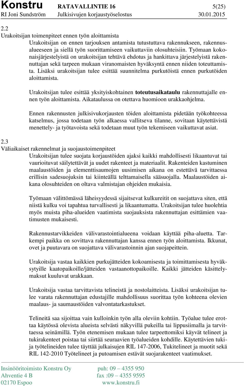 Työmaan kokonaisjärjestelyistä on urakoitsijan tehtävä ehdotus ja hankittava järjestelyistä rakennuttajan sekä tarpeen mukaan viranomaisten hyväksyntä ennen niiden toteuttamista.