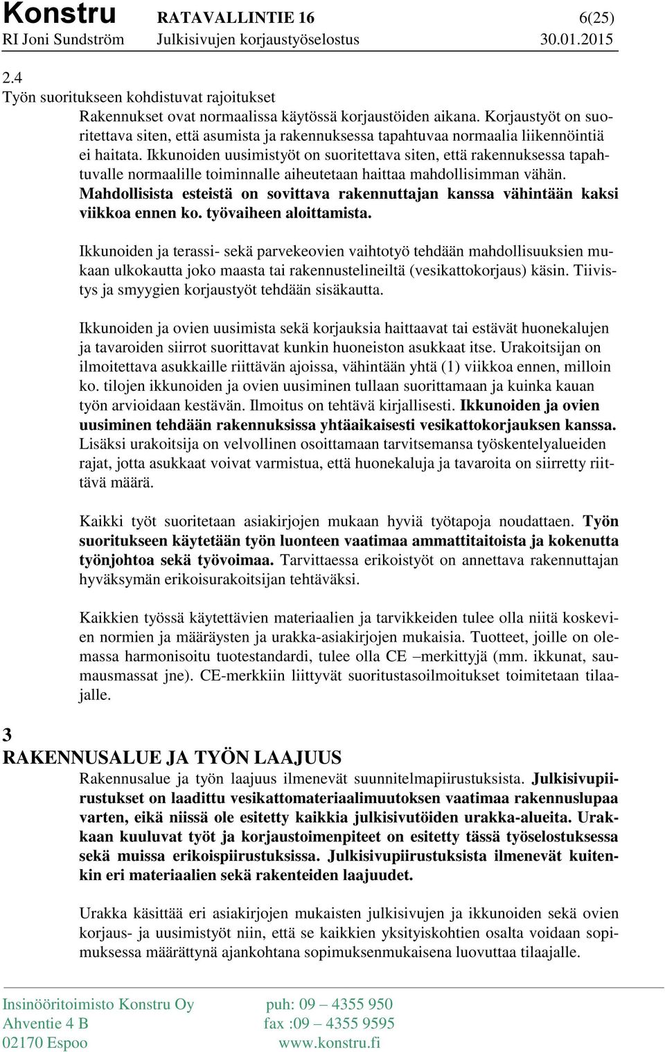 Ikkunoiden uusimistyöt on suoritettava siten, että rakennuksessa tapahtuvalle normaalille toiminnalle aiheutetaan haittaa mahdollisimman vähän.