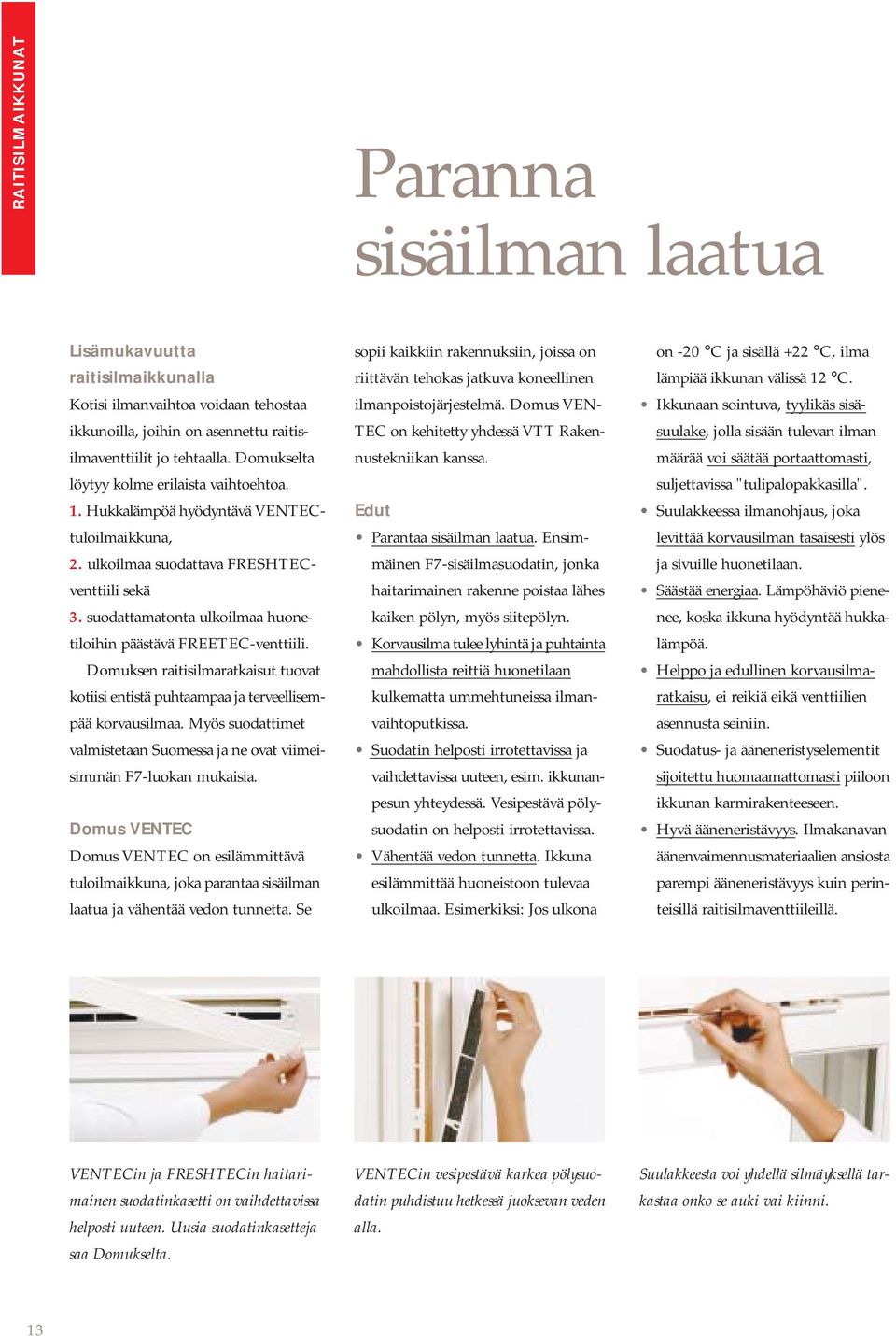 suodattamatonta ulkoilmaa huonetiloihin päästävä FREETEC-venttiili. Domuksen raitisilmaratkaisut tuovat kotiisi entistä puhtaampaa ja terveellisempää korvausilmaa.