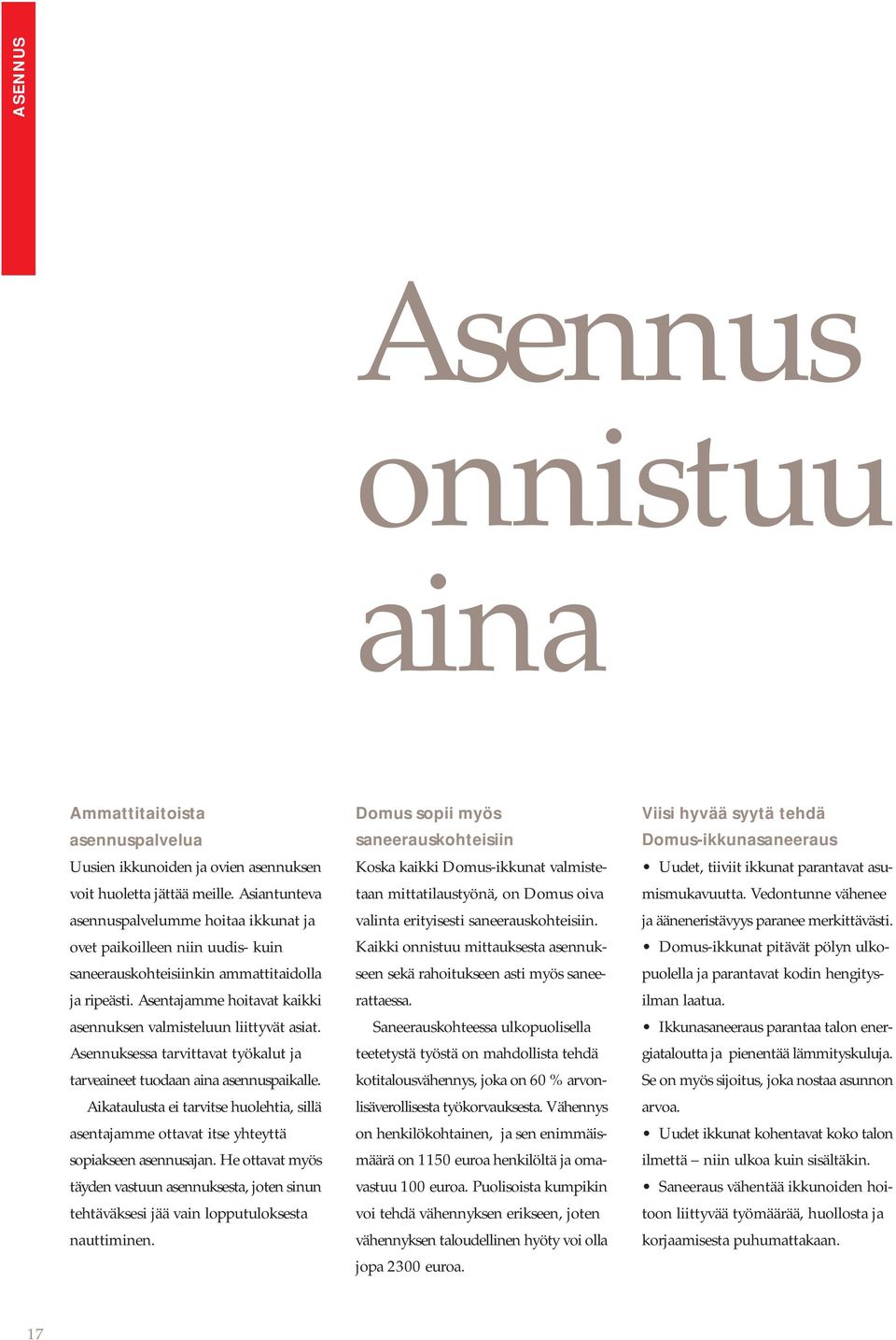 Asentajamme hoitavat kaikki asennuksen valmisteluun liittyvät asiat. Asennuksessa tarvittavat työkalut ja tarveaineet tuodaan aina asennuspaikalle.