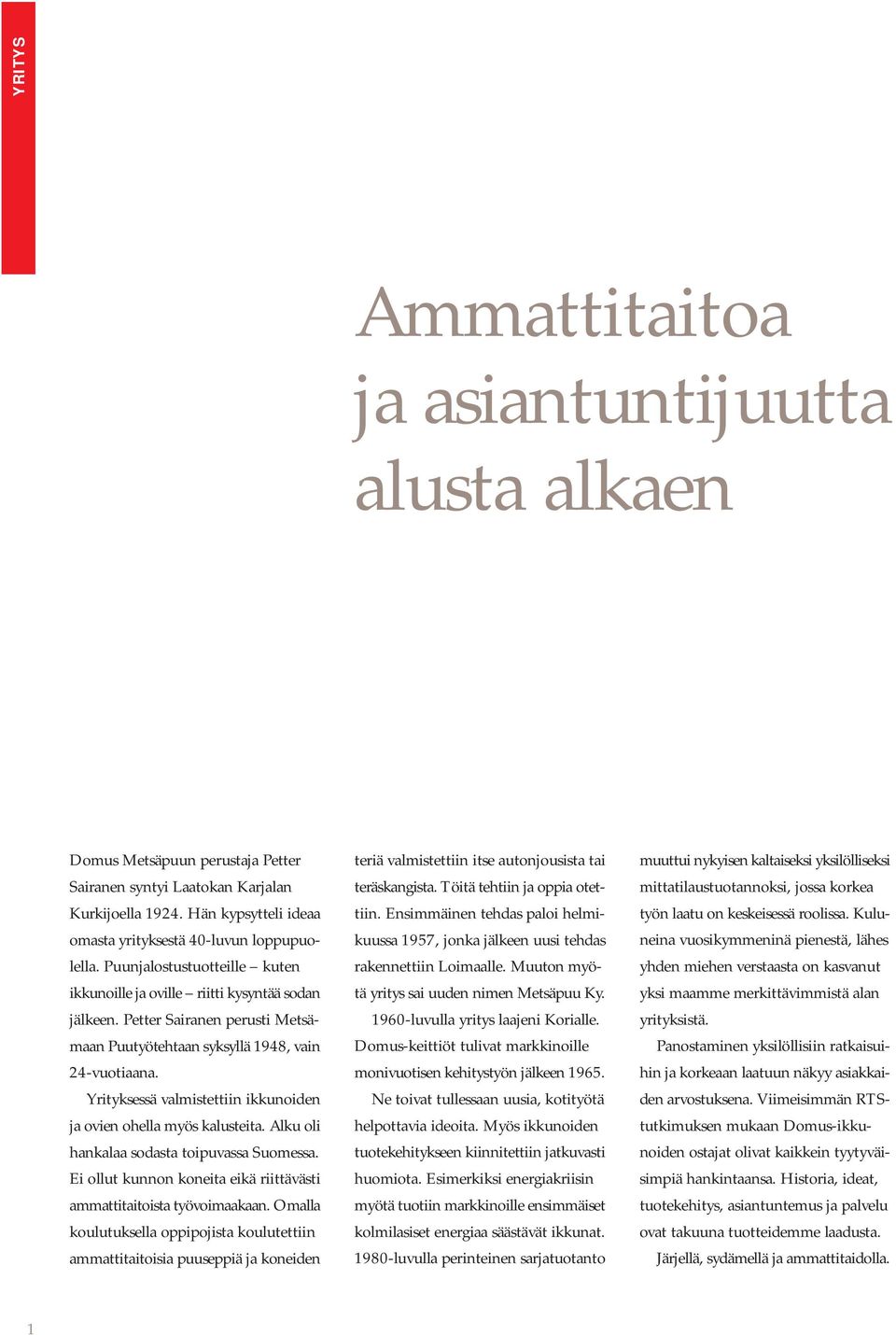 Petter Sairanen perusti Metsämaan Puutyötehtaan syksyllä 1948, vain 24-vuotiaana. Yrityksessä valmistettiin ikkunoiden ja ovien ohella myös kalusteita. Alku oli hankalaa sodasta toipuvassa Suomessa.