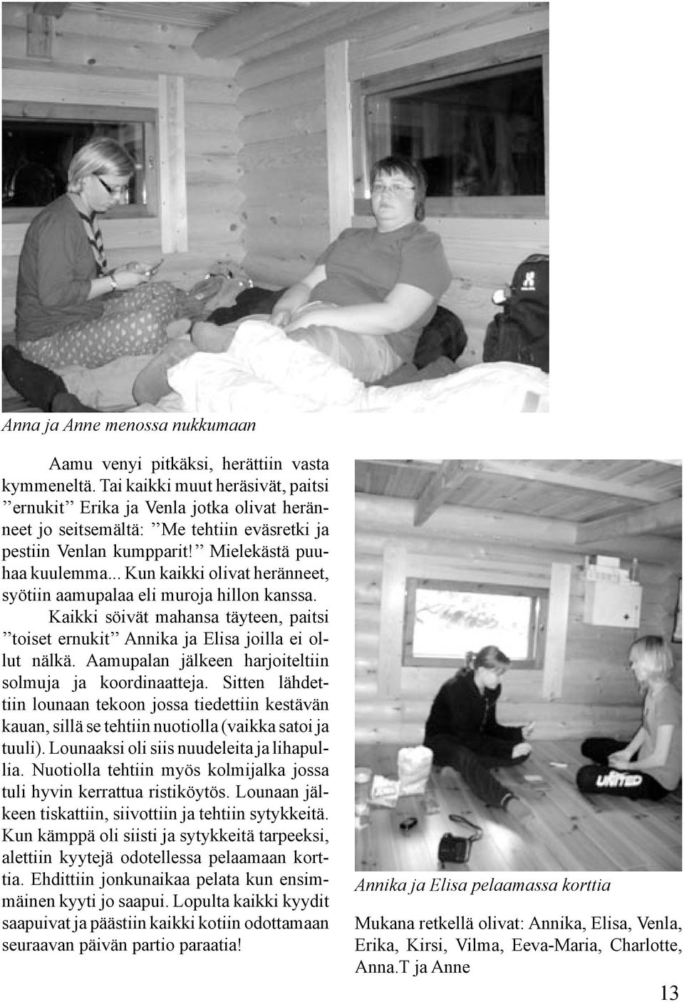 .. Kun kaikki olivat heränneet, syötiin aamupalaa eli muroja hillon kanssa. Kaikki söivät mahansa täyteen, paitsi toiset ernukit Annika ja Elisa joilla ei ollut nälkä.