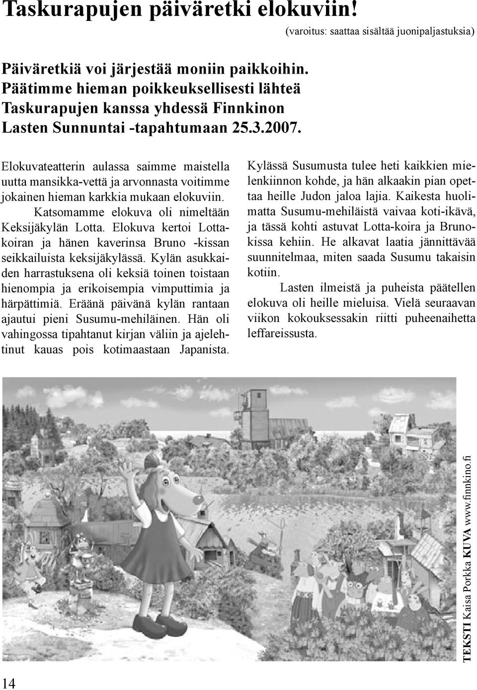 Katsomamme elokuva oli nimeltään Keksijäkylän Lotta. Elokuva kertoi Lottakoiran ja hänen kaverinsa Bruno -kissan seikkailuista keksijäkylässä.