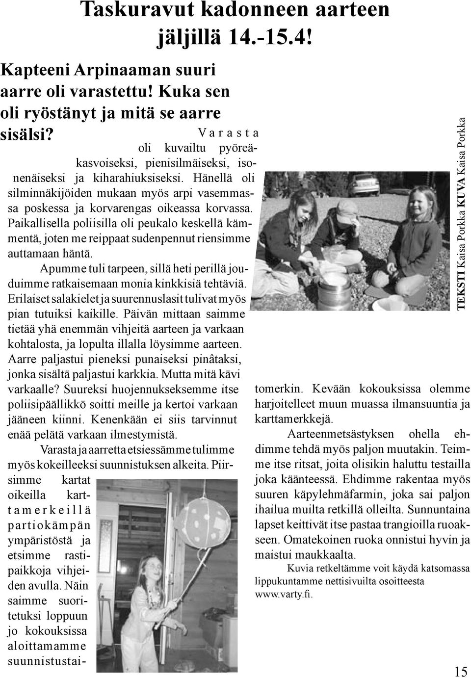 Apumme tuli tarpeen, sillä heti perillä jouduimme ratkaisemaan monia kinkkisiä tehtäviä. Erilaiset salakielet ja suurennuslasit tulivat myös pian tutuiksi kaikille.