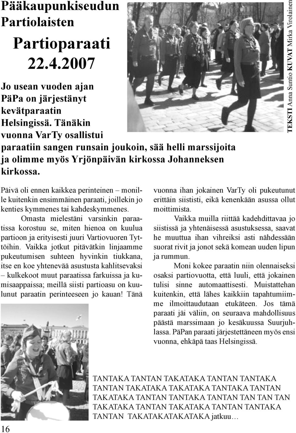 TEKSTI Anna Suntio KUVAT Mirka Virolainen Päivä oli ennen kaikkea perinteinen monille kuitenkin ensimmäinen paraati, joillekin jo kenties kymmenes tai kahdeskymmenes.