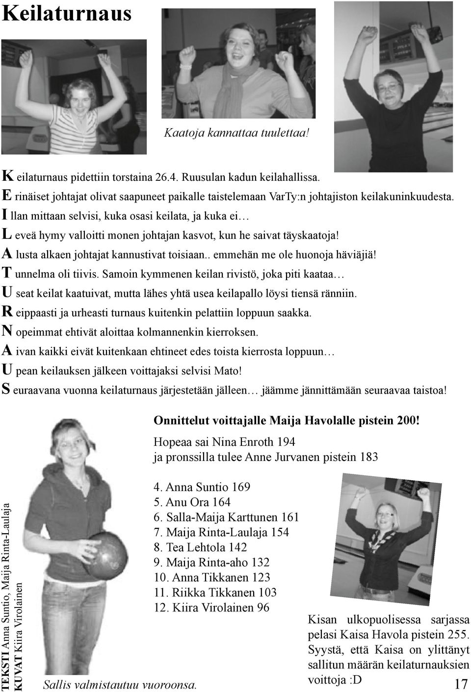 I llan mittaan selvisi, kuka osasi keilata, ja kuka ei L eveä hymy valloitti monen johtajan kasvot, kun he saivat täyskaatoja! A lusta alkaen johtajat kannustivat toisiaan.