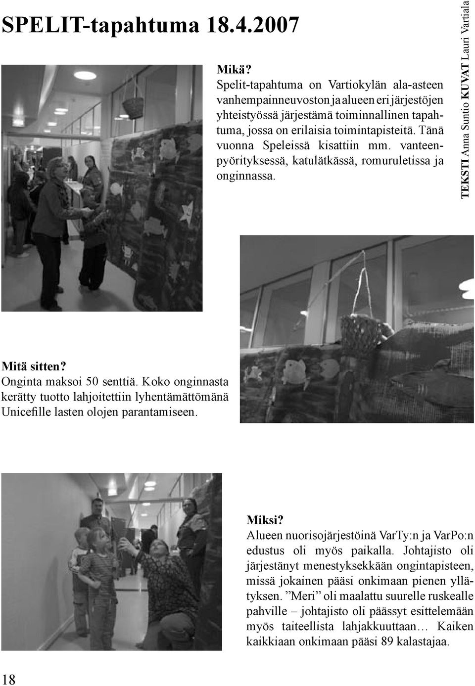 Tänä vuonna Speleissä kisattiin mm. vanteenpyörityksessä, katulätkässä, romuruletissa ja onginnassa. TEKSTI Anna Suntio KUVAT Lauri Vartiala Mitä sitten? Onginta maksoi 50 senttiä.