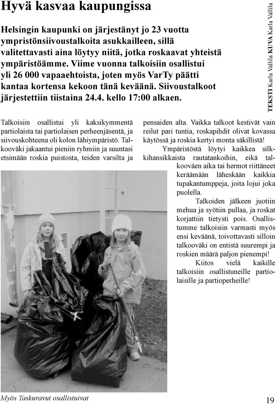 TEKSTI Karla Vallila KUVA Karla Vallila Talkoisiin osallistui yli kaksikymmentä partiolaista tai partiolaisen perheenjäsentä, ja siivouskohteena oli kolon lähiympäristö.