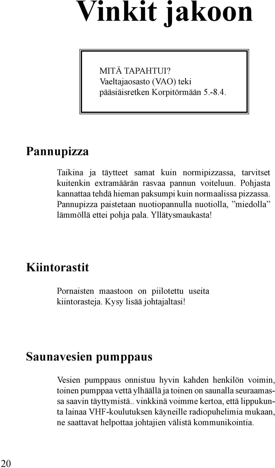Pannupizza paistetaan nuotiopannulla nuotiolla, miedolla lämmöllä ettei pohja pala. Yllätysmaukasta! Kiintorastit Pornaisten maastoon on piilotettu useita kiintorasteja. Kysy lisää johtajaltasi!