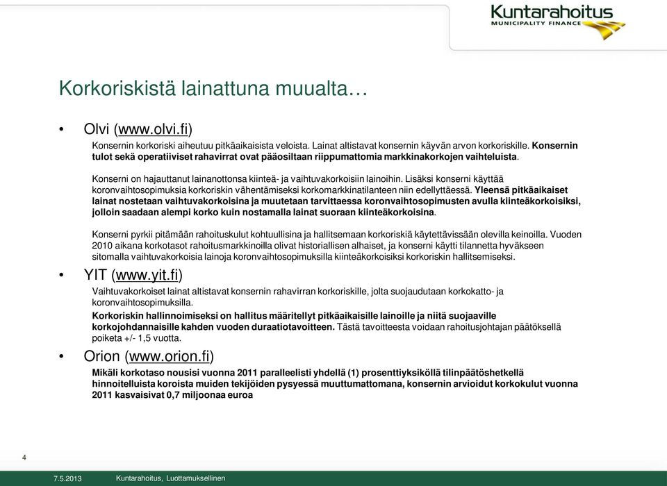 Lisäksi konserni käyttää koronvaihtosopimuksia korkoriskin vähentämiseksi korkomarkkinatilanteen niin edellyttäessä.