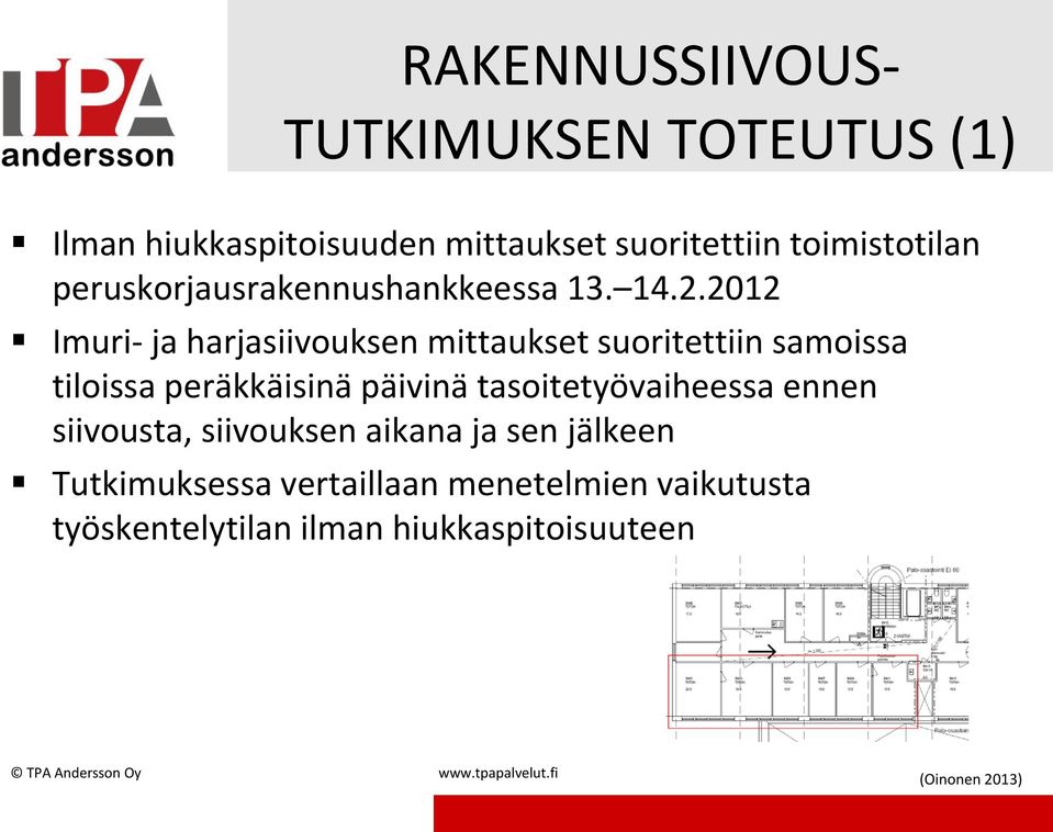 2012 Imuri- ja harjasiivouksen mittaukset suoritettiin samoissa tiloissa peräkkäisinä päivinä