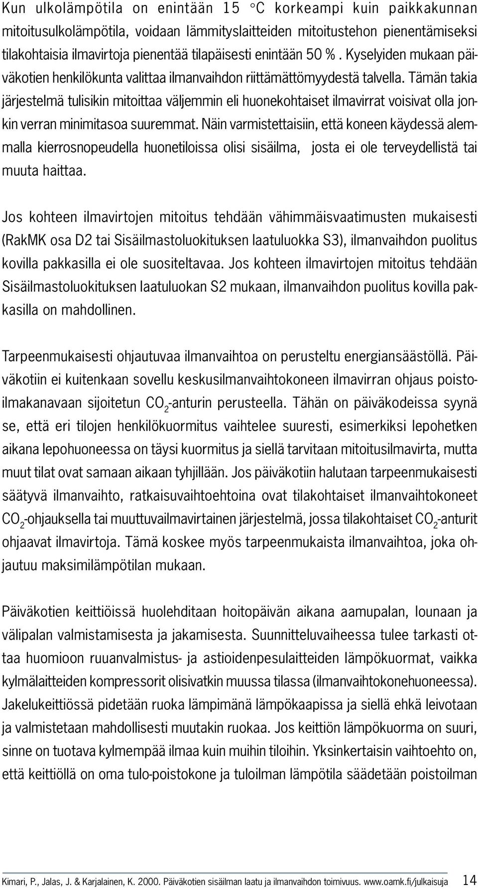 Tämän takia järjestelmä tulisikin mitoittaa väljemmin eli huonekohtaiset ilmavirrat voisivat olla jonkin verran minimitasoa suuremmat.