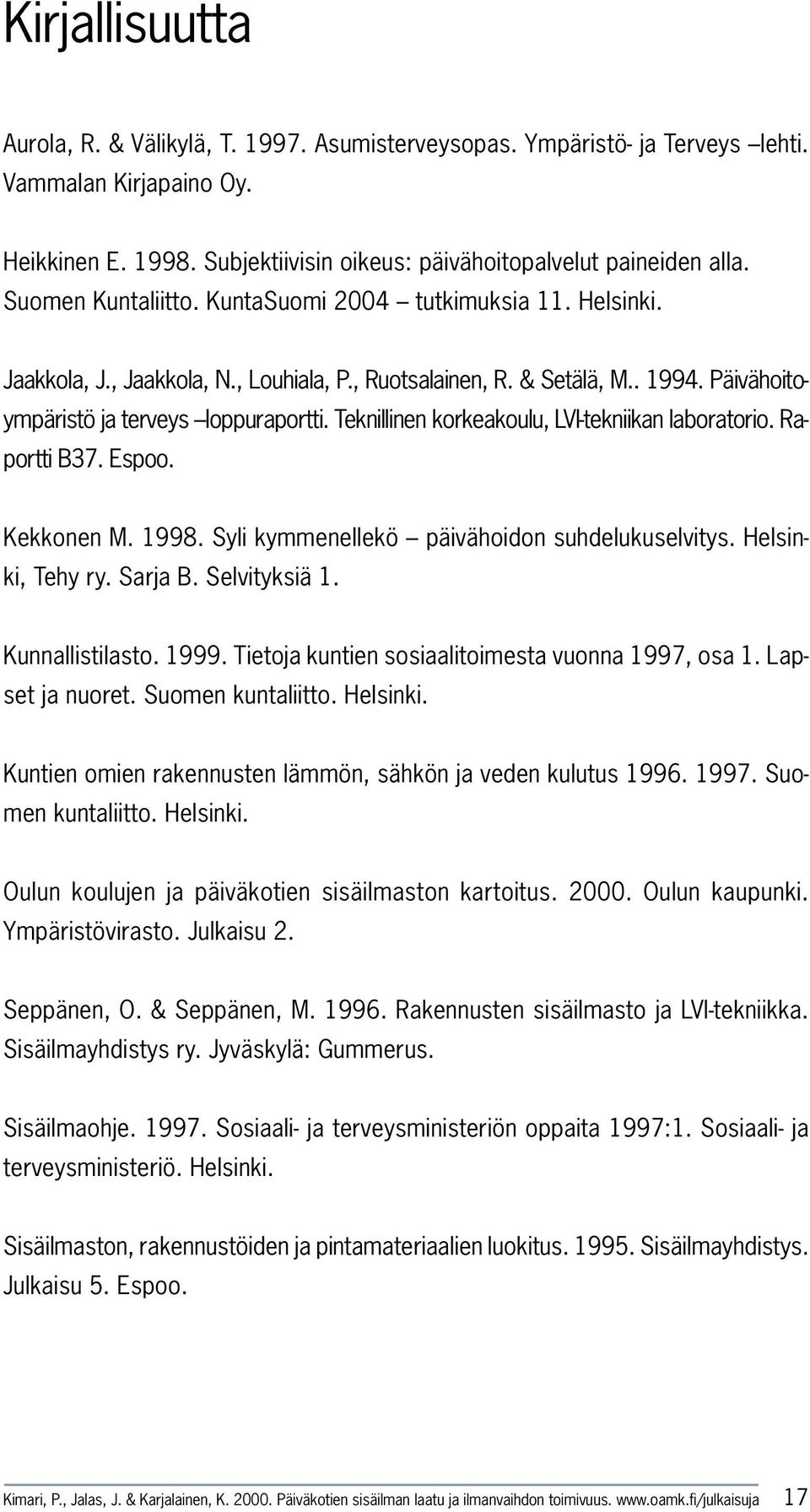 Teknillinen korkeakoulu, LVI-tekniikan laboratorio. Raportti B37. Espoo. Kekkonen M. 1998. Syli kymmenellekö päivähoidon suhdelukuselvitys. Helsinki, Tehy ry. Sarja B. Selvityksiä 1. Kunnallistilasto.