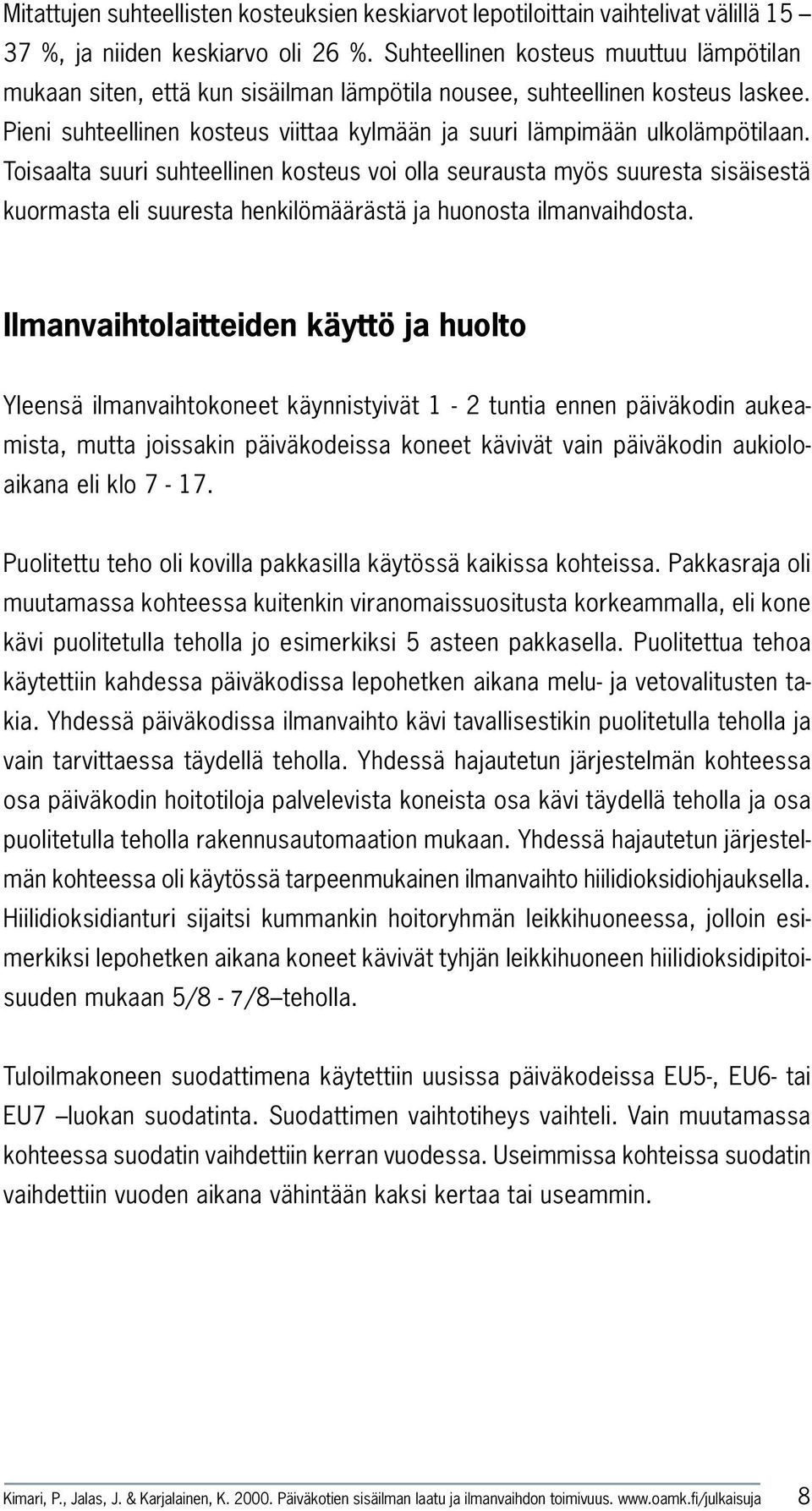 Toisaalta suuri suhteellinen kosteus voi olla seurausta myös suuresta sisäisestä kuormasta eli suuresta henkilömäärästä ja huonosta ilmanvaihdosta.