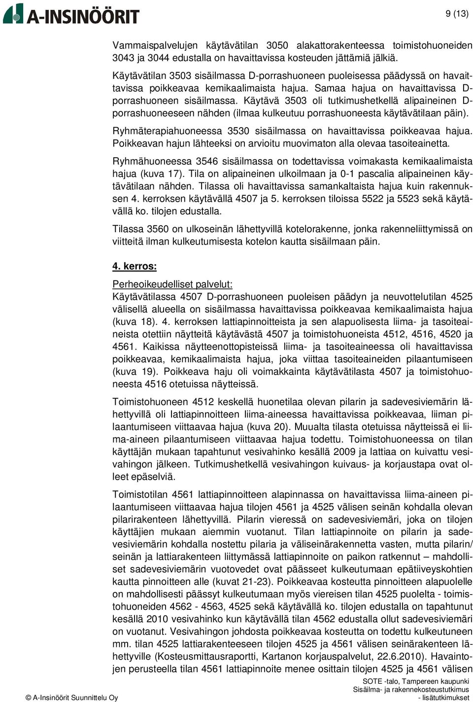 Käytävä 3503 oli tutkimushetkellä alipaineinen D- porrashuoneeseen nähden (ilmaa kulkeutuu porrashuoneesta käytävätilaan päin).