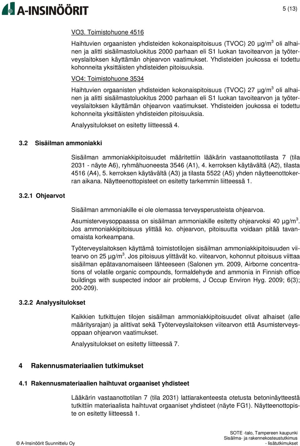 käyttämän ohjearvon vaatimukset. Yhdisteiden joukossa ei todettu kohonneita yksittäisten yhdisteiden pitoisuuksia.