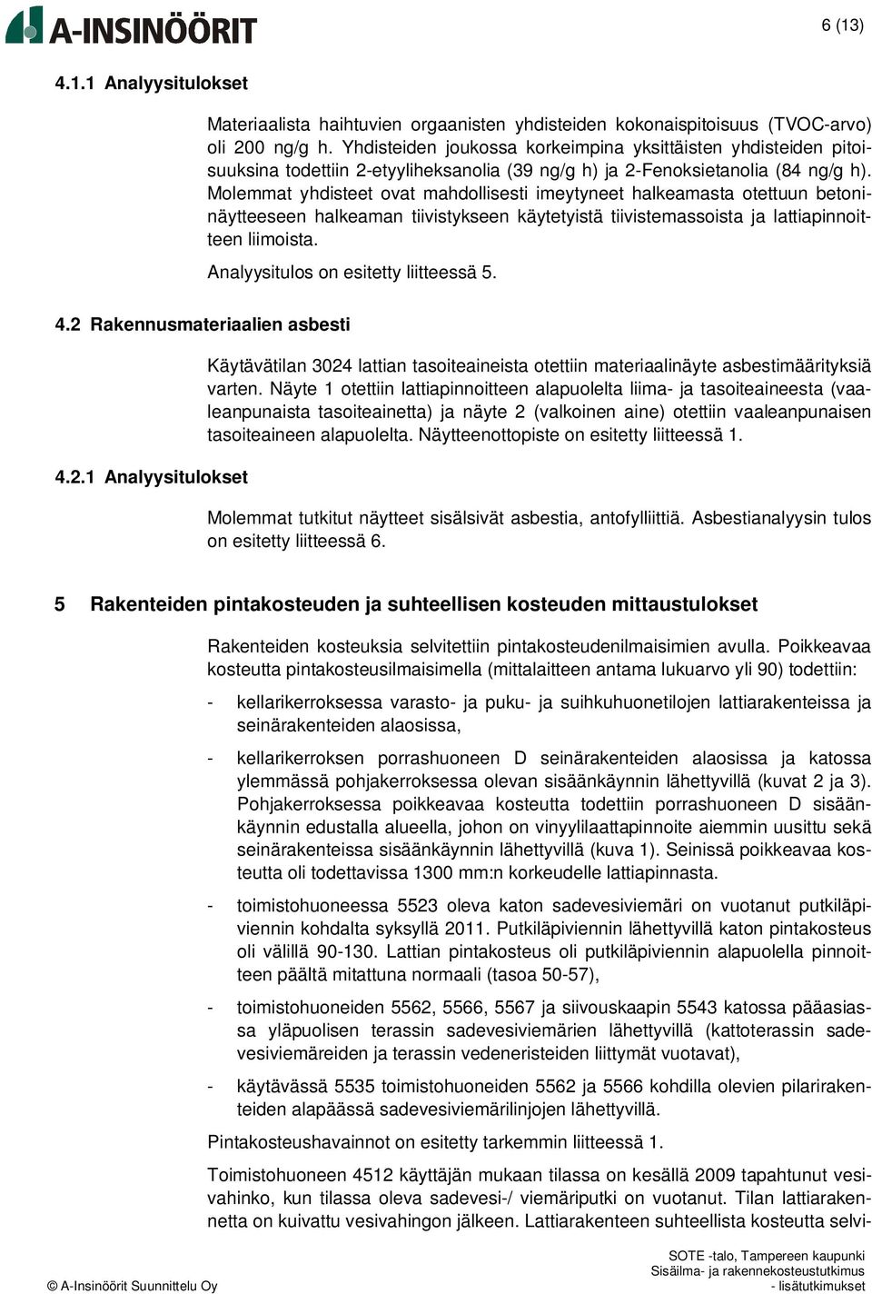 Molemmat yhdisteet ovat mahdollisesti imeytyneet halkeamasta otettuun betoninäytteeseen halkeaman tiivistykseen käytetyistä tiivistemassoista ja lattiapinnoitteen liimoista.