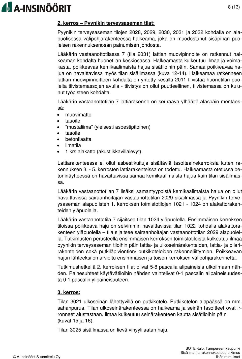 rakennuksenosan painumisen johdosta. Lääkärin vastaanottotilassa 7 (tila 2031) lattian muovipinnoite on ratkennut halkeaman kohdalta huonetilan keskiosassa.