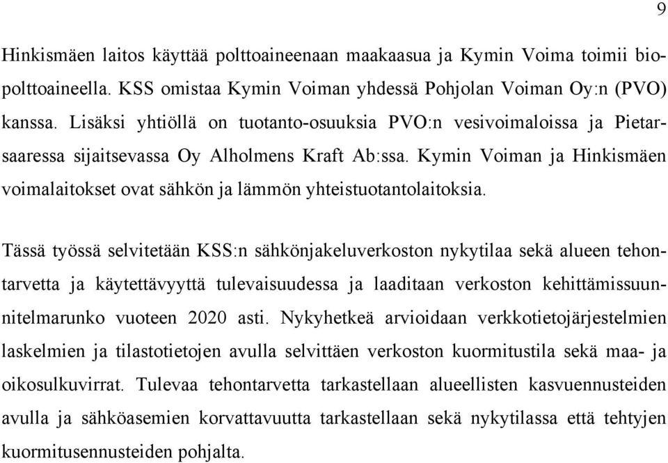 Kymin Voiman ja Hinkismäen voimalaitokset ovat sähkön ja lämmön yhteistuotantolaitoksia.