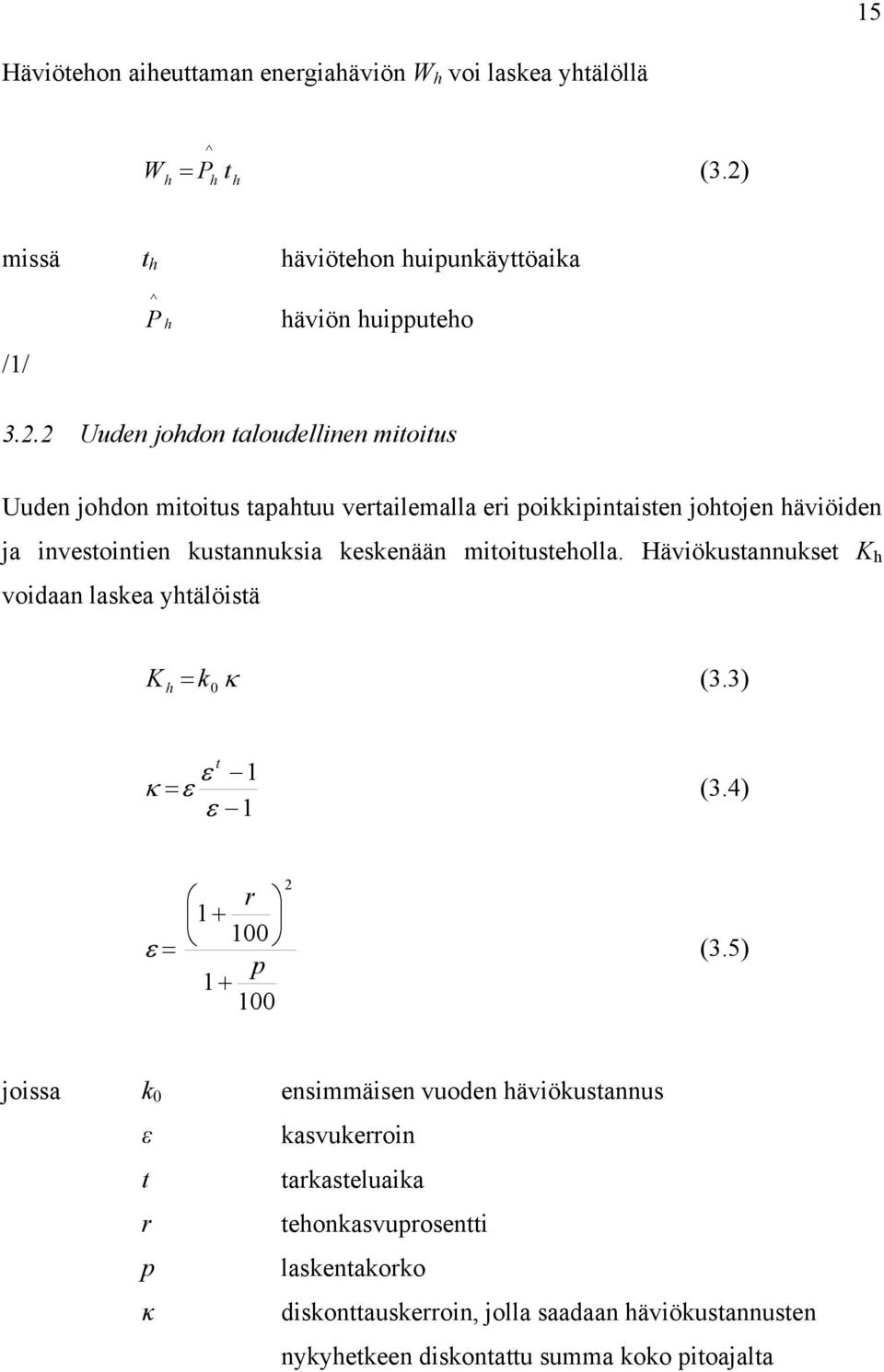 2 Uuden johdon taloudellinen mitoitus Uuden johdon mitoitus tapahtuu vertailemalla eri poikkipintaisten johtojen häviöiden ja investointien kustannuksia keskenään