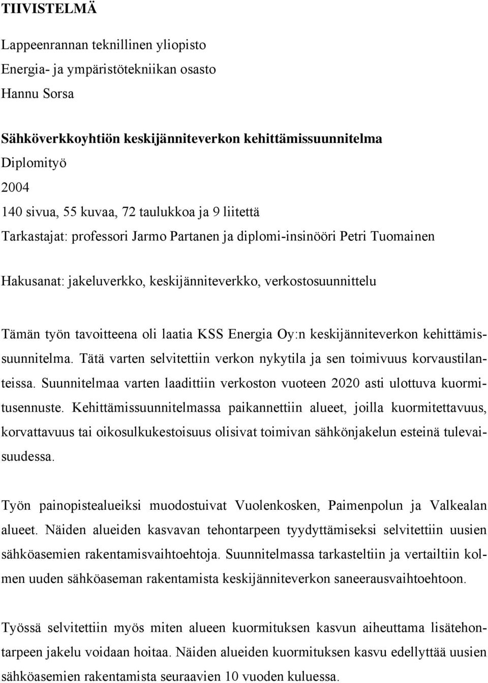 KSS Energia Oy:n keskijänniteverkon kehittämissuunnitelma. Tätä varten selvitettiin verkon nykytila ja sen toimivuus korvaustilanteissa.