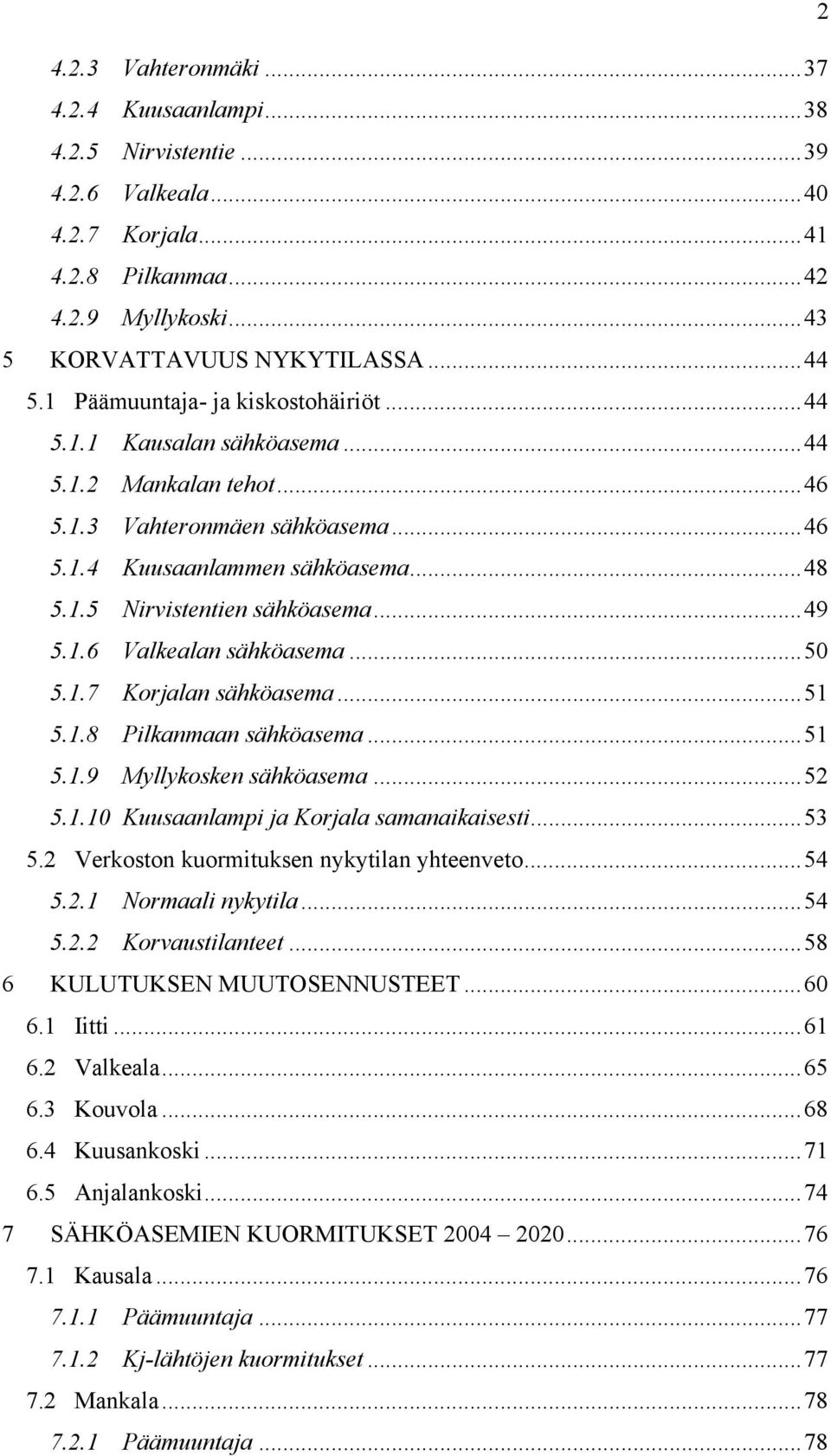 ..49 5.1.6 Valkealan sähköasema...50 5.1.7 Korjalan sähköasema...51 5.1.8 Pilkanmaan sähköasema...51 5.1.9 Myllykosken sähköasema...52 5.1.10 Kuusaanlampi ja Korjala samanaikaisesti...53 5.