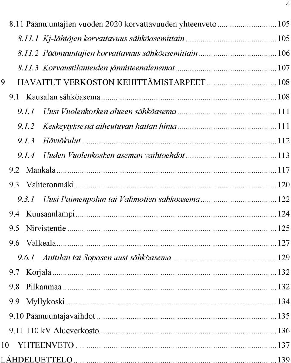 ..112 9.1.4 Uuden Vuolenkosken aseman vaihtoehdot...113 9.2 Mankala...117 9.3 Vahteronmäki...120 9.3.1 Uusi Paimenpolun tai Valimotien sähköasema...122 9.4 Kuusaanlampi...124 9.5 Nirvistentie...125 9.